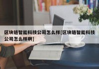 区块链智能科技公司怎么样[区块链智能科技公司怎么样啊]