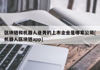 区块链和机器人业务的上市企业是哪家公司[机器人区块链app]