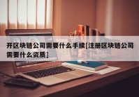 开区块链公司需要什么手续[注册区块链公司需要什么资质]