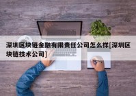 深圳区块链金融有限责任公司怎么样[深圳区块链技术公司]