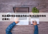 科达股份和区块链合作的公司[科达股份和科达集团]