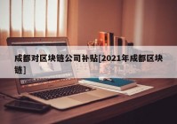 成都对区块链公司补贴[2021年成都区块链]