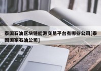 泰国石油区块链能源交易平台有哪些公司[泰国国家石油公司]