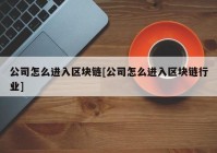 公司怎么进入区块链[公司怎么进入区块链行业]