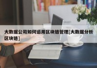 大数据公司如何运用区块链管理[大数据分析区块链]